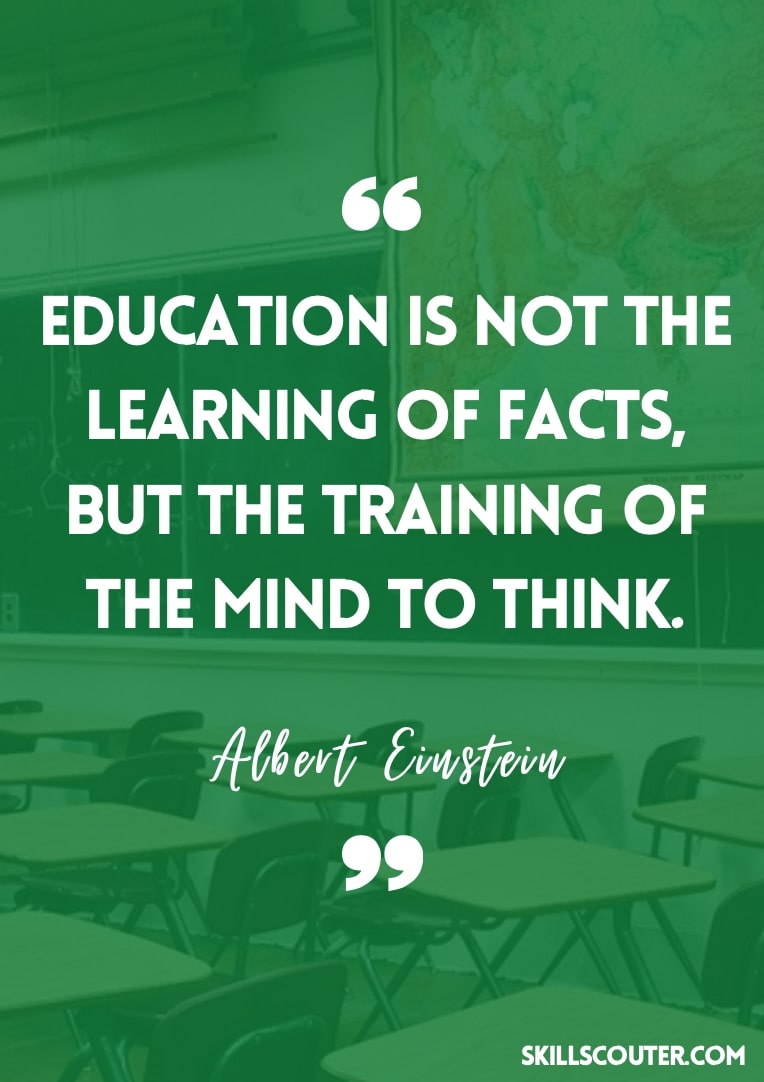 Education is not the learning of facts, but the training of the mind to think.