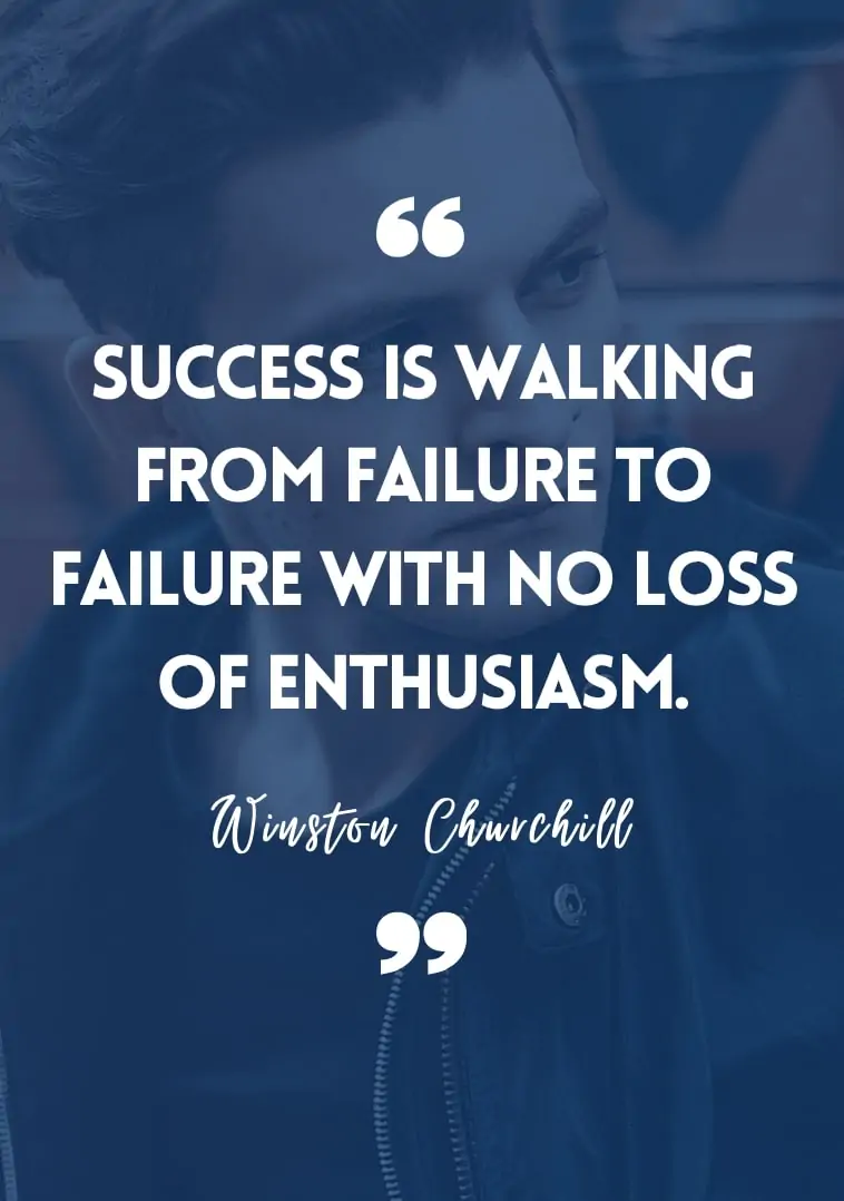 "Success is walking from failure to failure with no loss of enthusiasm." - Winston Churchill