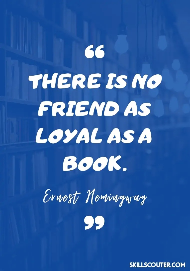 There is no friend as loyal as a book - Ernest Hemingway